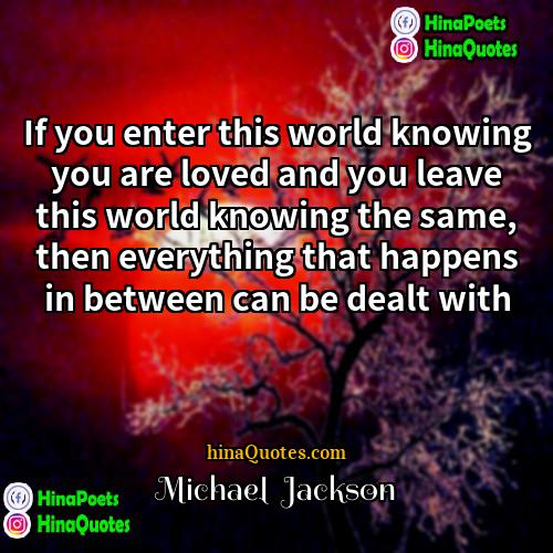 Michael  Jackson Quotes | If you enter this world knowing you